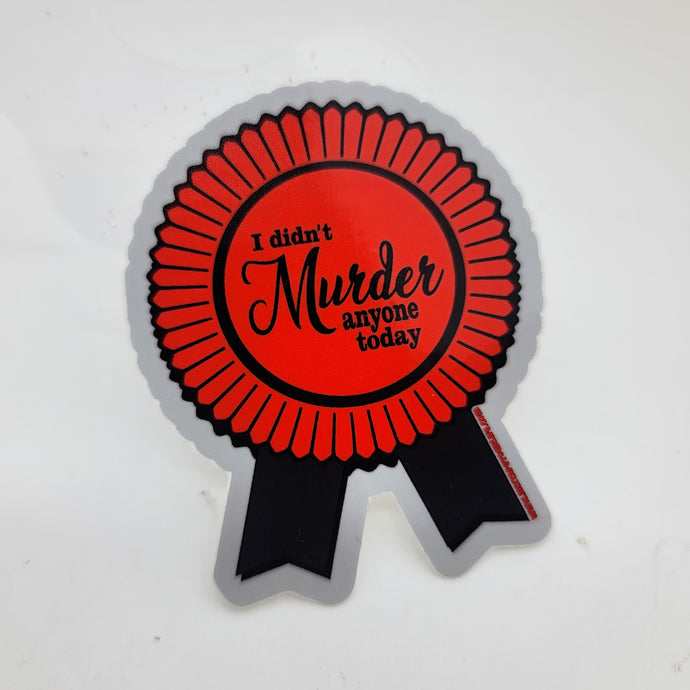 I Didn't Murder Anyone Today Sticker