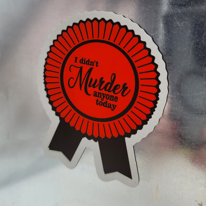 I Didn't Murder Anyone Today Magnet