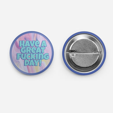 Have A Great Fucking Day Button Pin