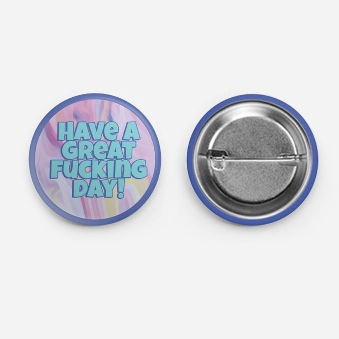 Have A Great Fucking Day Button Pin