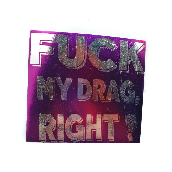 Fuck My Drag, Right? Extra Large Foil Print Magnet